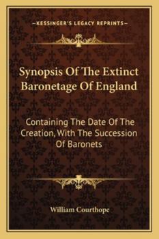 Paperback Synopsis Of The Extinct Baronetage Of England: Containing The Date Of The Creation, With The Succession Of Baronets Book