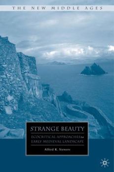 Strange Beauty: Ecocritical Approaches to Early  Mediveal Landscape - Book  of the New Middle Ages