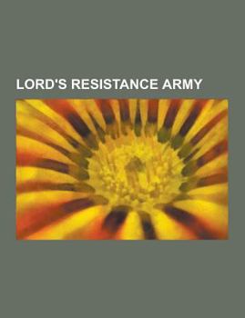 Paperback Lord's Resistance Army: International Criminal Court Investigations, Lord's Resistance Army Insurgency, 2006-2008 Juba Talks, Aboke Abductions Book