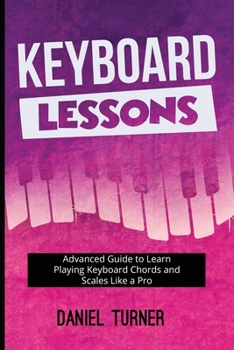 Paperback Keyboard Lessons: Advanced Guide to Learn Playing Keyboard Chords and Scales Like a Pro Book