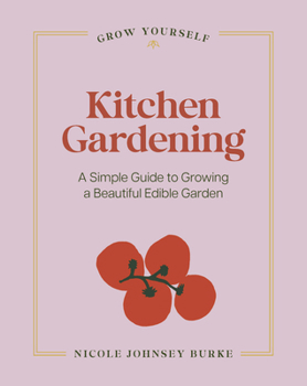 Kitchen Gardening: A Simple Guide to Growing a Beautiful Edible Garden (Grow Yourself)