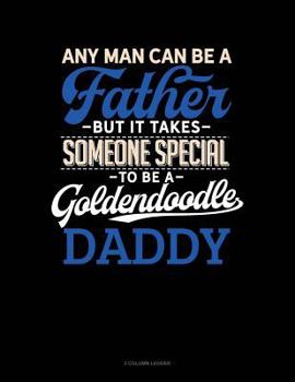 Paperback Any Man Can Be a Father But It Takes Someone Special to Be a Goldendoodle Daddy: 3 Column Ledger Book