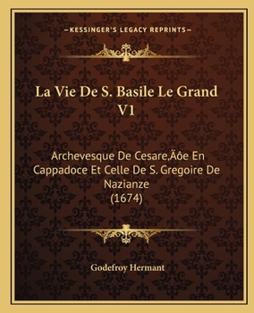 Paperback La Vie De S. Basile Le Grand V1: Archevesque De Cesare'e En Cappadoce Et Celle De S. Gregoire De Nazianze (1674) [French] Book