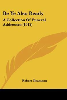 Paperback Be Ye Also Ready: A Collection Of Funeral Addresses (1912) Book