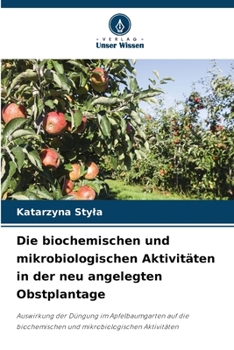 Die biochemischen und mikrobiologischen Aktivitäten in der neu angelegten Obstplantage (German Edition)
