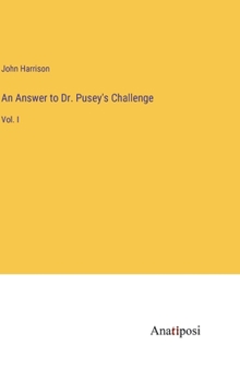Hardcover An Answer to Dr. Pusey's Challenge: Vol. I Book