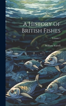 Hardcover A History of British Fishes; Volume 1 Book