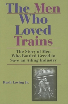 Hardcover The Men Who Loved Trains: The Story of Men Who Battled Greed to Save an Ailing Industry Book