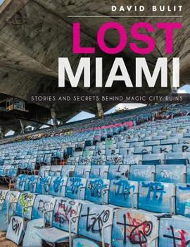 Lost Miami: Stories and Secrets Behind Magic City Ruins - Book  of the Lost Series