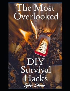 Paperback The Most Overlooked DIY Survival Hacks: 52 Ingenious, Resourceful, and Life-Saving Solutions You Need to Know for Every Unexpected Crisis and Emergenc Book