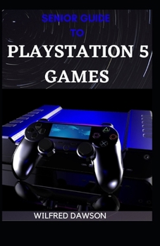Paperback Senior Guide to PlayStation 5 Games: What Everybody Needs To Know About It Book