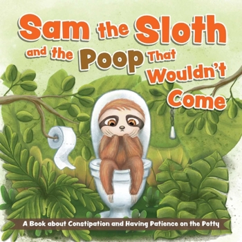 Board book Sam the Sloth and the Poop That Wouldn't Come: A Book about Constipation and Having Patience on the Potty Book