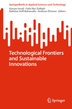 Technological Frontiers and Sustainable Innovations (SpringerBriefs in Applied Sciences and Technology)