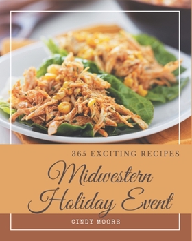 Paperback 365 Exciting Midwestern Holiday Event Recipes: The Best Midwestern Holiday Event Cookbook that Delights Your Taste Buds Book