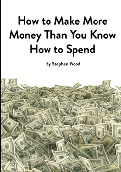 Paperback How to Make More Money Than You Know How to Spend: A Practical Guide to Strategic Thinking and Business Planning for SMEs Book