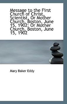 Message to the First Church of Christ, Scientist, or Mother Church, Boston, June 15 1902 : Or Mother