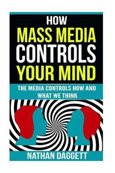 Paperback How Mass Media Controls Your Mind: The Media Controls How And What We Think Book