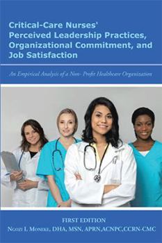 Hardcover Critical-Care Nurses' Perceived Leadership Practices, Organizational Commitment, and Job Satisfaction: An Empirical Analysis of a Non-Profit Healthcar Book