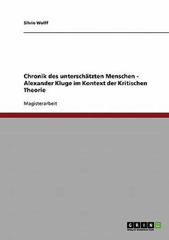 Chronik des untersch�tzten Menschen. Alexander Kluge im Kontext der Kritischen Theorie