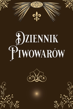 Dziennik Piwowarów: Dziennik Piwowarów Domowych Notatnik