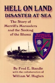 Hell On Land Disaster At Sea: The Story Of Merrill's Marauders And The Sinking Of The Rhona