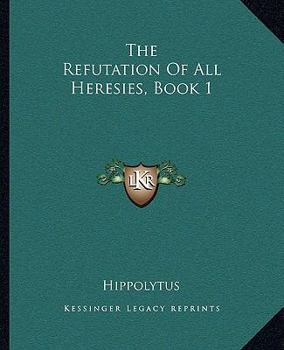 Paperback The Refutation Of All Heresies, Book 1 Book