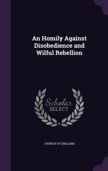 Hardcover An Homily Against Disobedience and Wilful Rebellion Book