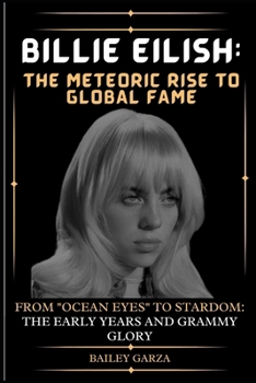 Paperback Billie Eilish: The Meteoric Rise to Global Fame: From "Ocean Eyes" to Stardom: The Early Years and Grammy Glory Book