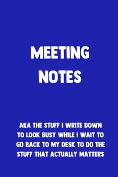 Paperback Meeting Notes AKA The Stuff I Write Down To Look Busy While I Wait To Go Back To My Desk To Do The Stuff That Actually Matters: Lined Blank Journal No Book