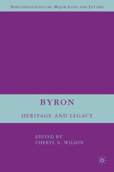 Byron: Heritage and Legacy (Nineteenth-Century Major Lives and Letters)