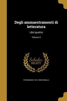 Paperback Degli ammaestramenti di letteratura: Libri quattro; Volume 3 [Italian] Book