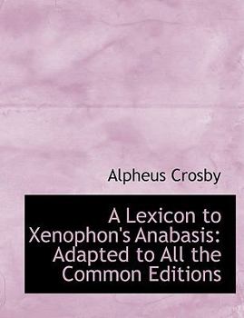 A Lexicon to Xenophon's Anabasis : Adapted to All the Common Editions