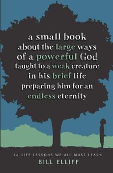 Paperback A Small Book about the Large Ways of a Powerful God taught to a Weak Creature: 12 Life Lessons we All Must Learn Book