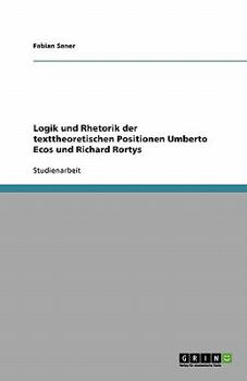 Paperback Logik und Rhetorik der texttheoretischen Positionen Umberto Ecos und Richard Rortys [German] Book