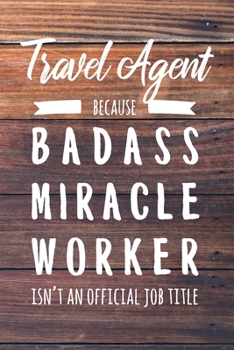 Travel Agent Because Badass Miracle Worker Isn't an Official Job Title: 6x9" Dot Bullet Wood Matte Cover Notebook/Journal Funny Gift Idea For Travel Agents