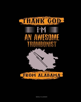 Paperback Thank God I'm An Awesome Trombonist From Alabama: Menu Planner Book