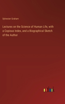 Hardcover Lectures on the Science of Human Life, with a Copious Index, and a Biographical Sketch of the Author Book