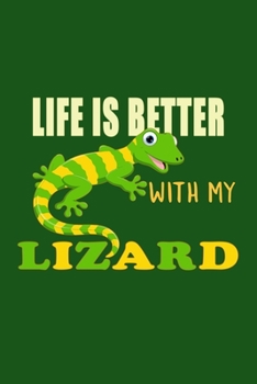 Life Is Better With My Lizard: Funny Lizard Gift For Animal And Reptile Lovers - Notebook Or Journal | Size 6" x 9" | 110 Lined Pages...Diary To Write In for School, Kids & Students