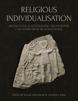 Hardcover Religious Individualisation: Archaeological, Iconographic and Epigraphic Case Studies from the Roman World Book