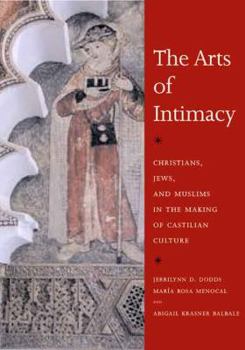 Hardcover The Arts of Intimacy: Christians, Jews, and Muslims in the Making of Castilian Culture Book