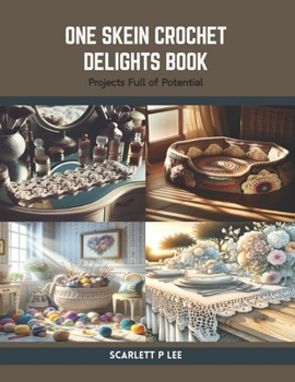 One Skein Crochet Delights Book: Projects Full of Potential