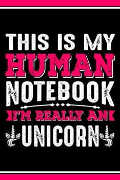 Paperback This Is My Human Notebook I'm Really a Unicorn: Lined Notebook Journal/Diary - 120 Pages (6 x 9 inches) - Perfect Gift Idea for Unicorn Lover Book