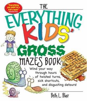 Paperback The Everything Kids' Gross Mazes Book: Wind Your Way Through Hours of Twisted Turns, Sick Shortcuts, and Disgusting Detours! Book