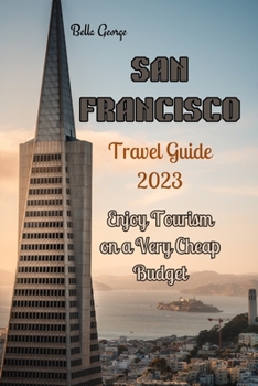 Paperback San Francisco Travel Guide 2023: Enjoy Tourism on a very Cheap Budget Book