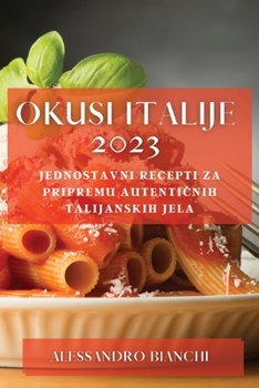 Paperback Okusi Italije 2023: Jednostavni recepti za pripremu autenti&#269;nih talijanskih jela [Croatian] Book