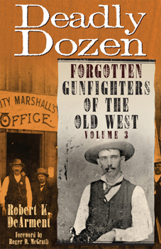Paperback Deadly Dozen: Forgotten Gunfighters of the Old West, Vol. 3 Book