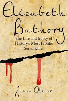 Paperback Elizabeth Bathory: The Life and Legacy of History's Most Prolific Serial Killer Book