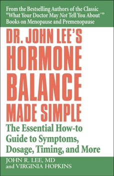 Dr. John Lee's Hormone Balance Made Simple: The Essential How-to Guide to Symptoms, Dosage, Timing, and More