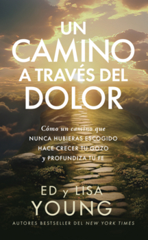 Paperback Un Camino a Través del Dolor: Cómo Un Camino Que Nunca Hubieras Escogido Hace Crecer Tu Gozo Y Profundiza Tu Fe [Spanish] Book