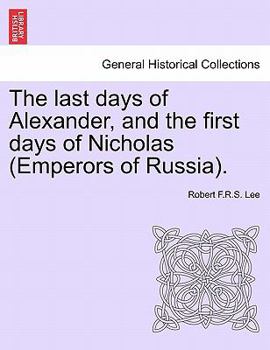 Paperback The Last Days of Alexander, and the First Days of Nicholas (Emperors of Russia). Book